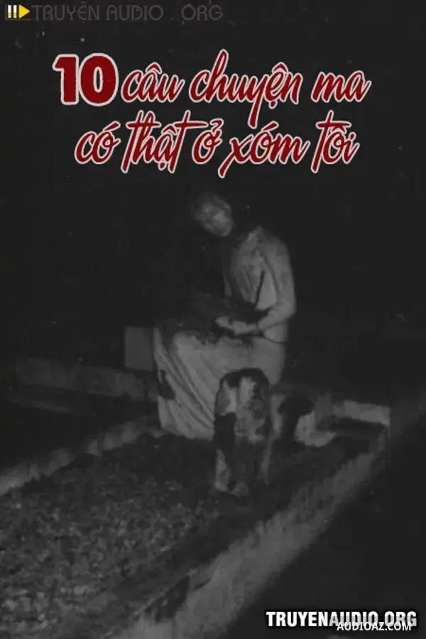 10 Câu Chuyện Ma Có Thật Ở Xóm Tôi