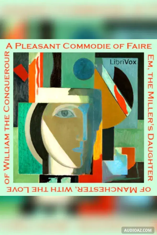 Pleasant Commodie of Faire Em, the Miller's Daughter of Manchester, with the Love of William the Conquerour