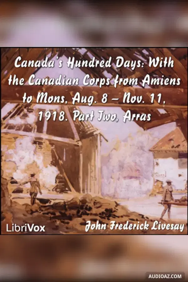 Canada's Hundred Days: With the Canadian Corps from Amiens to Mons, Aug. 8 - Nov. 11, 1918. Part 2, Arras