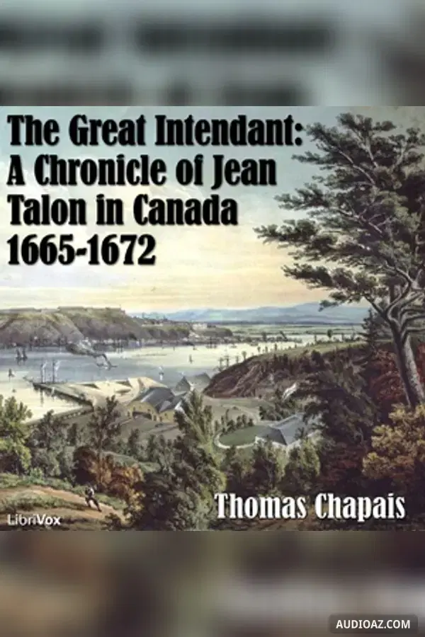 Chronicles of Canada Volume 06 - The Great Intendant: A Chronicle of Jean Talon in Canada 1665-1672 - Free Audiobook