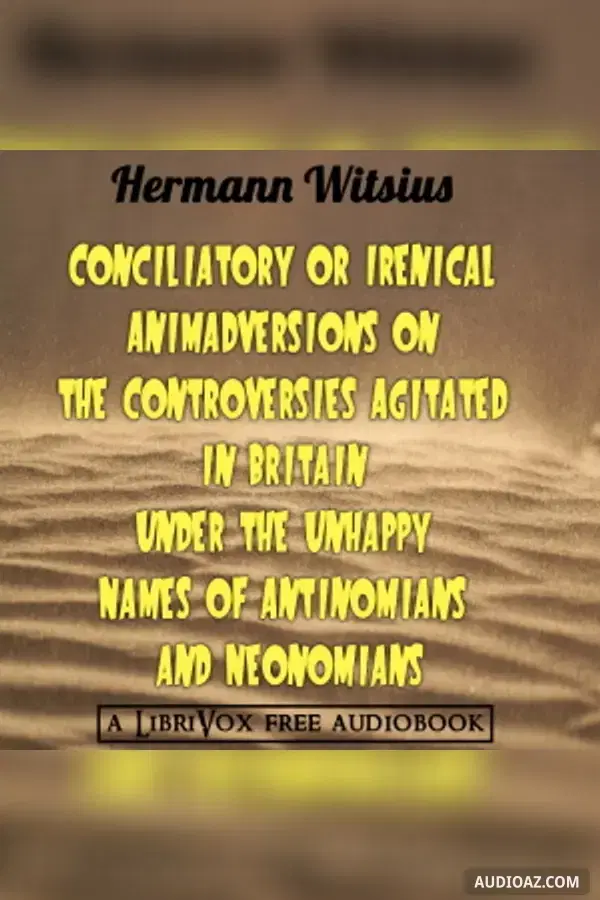 Conciliatory or Irenical Animadversions on the Controversies Agitated in Britain under the Unhappy Names of Antinomians and Neonomians - Free Audiobook
