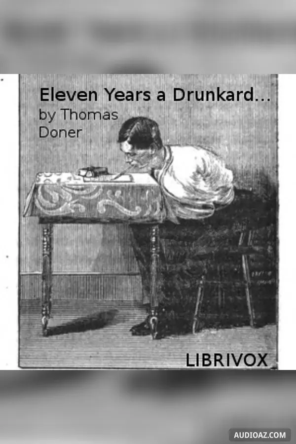 Eleven years a drunkard, or, The life of Thomas Doner: having lost both arms through intemperance, he wrote this book with his teeth as a warning to others - Free Audiobook
