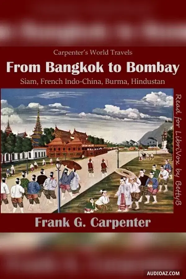 From Bangkok to Bombay (Siam, French Indo-China, Burma and Hindustan)