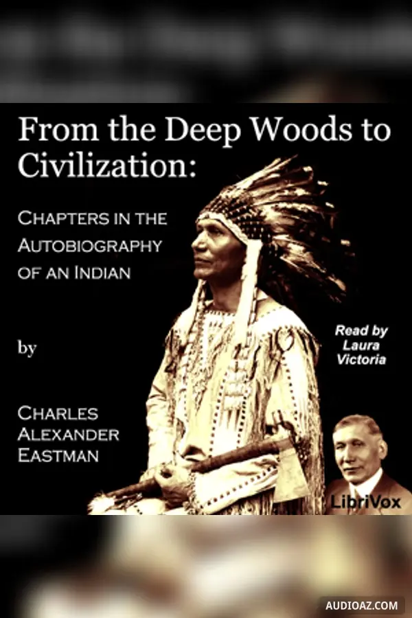 From the Deep Woods to Civilization: Chapters in the Autobiography of an Indian