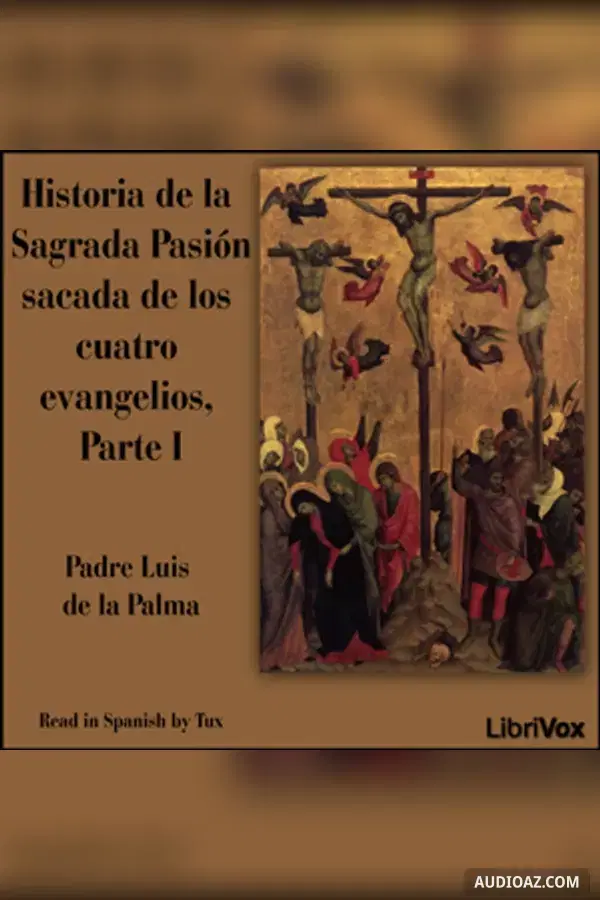 Historia de la Sagrada Pasión sacada de los cuatro evangelios, Parte I