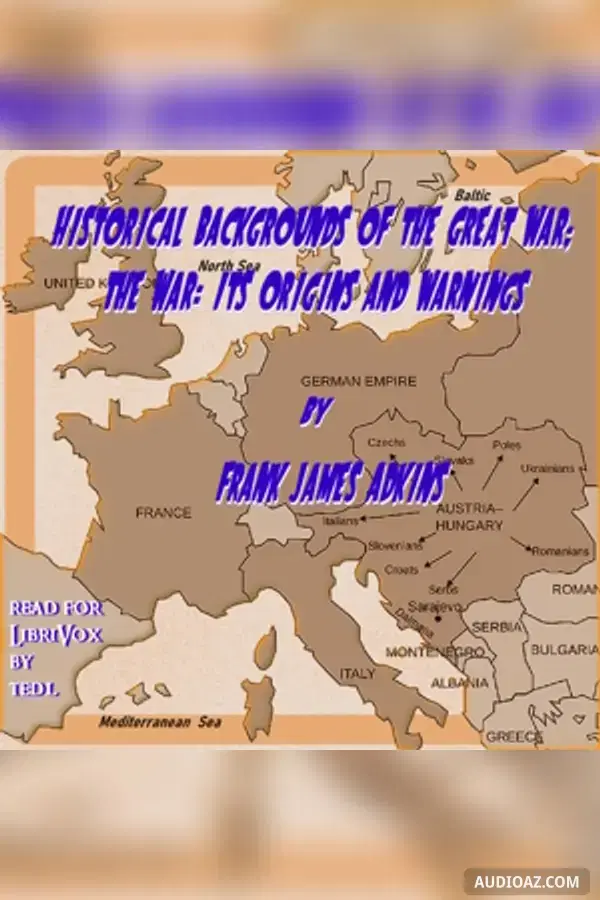 Historical Backgrounds of the Great War; The War: Its Origins and Warnings