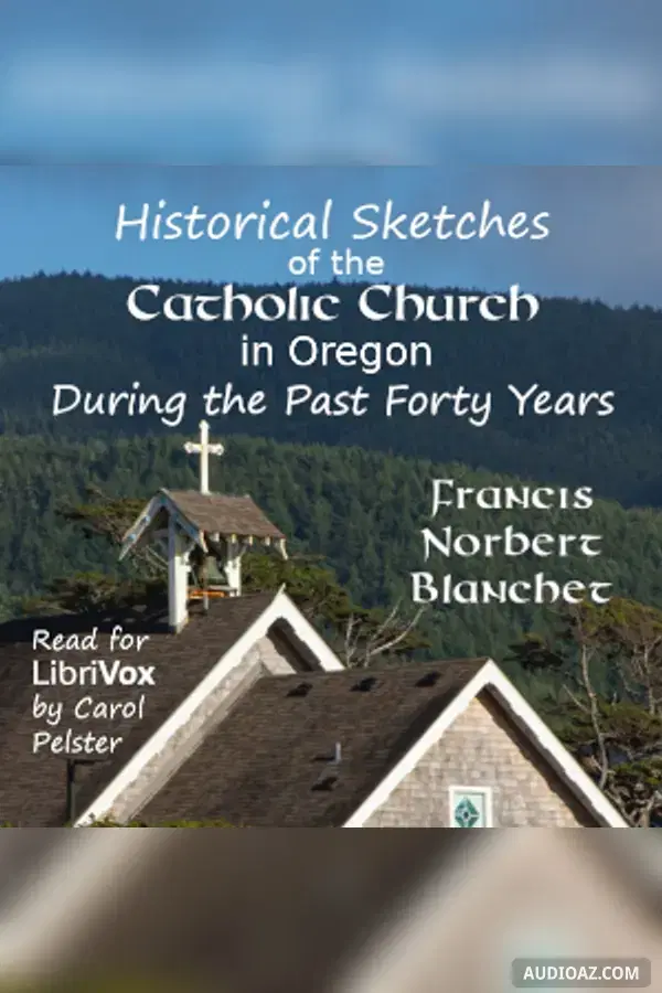 Historical Sketches of the Catholic Church in Oregon, During the Past Forty Years