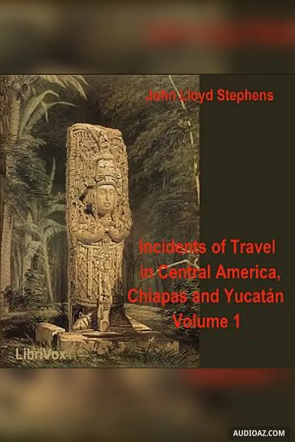 Incidents of Travel in Central America, Chiapas, and Yucatan, Vol. 1 - Free Audiobook