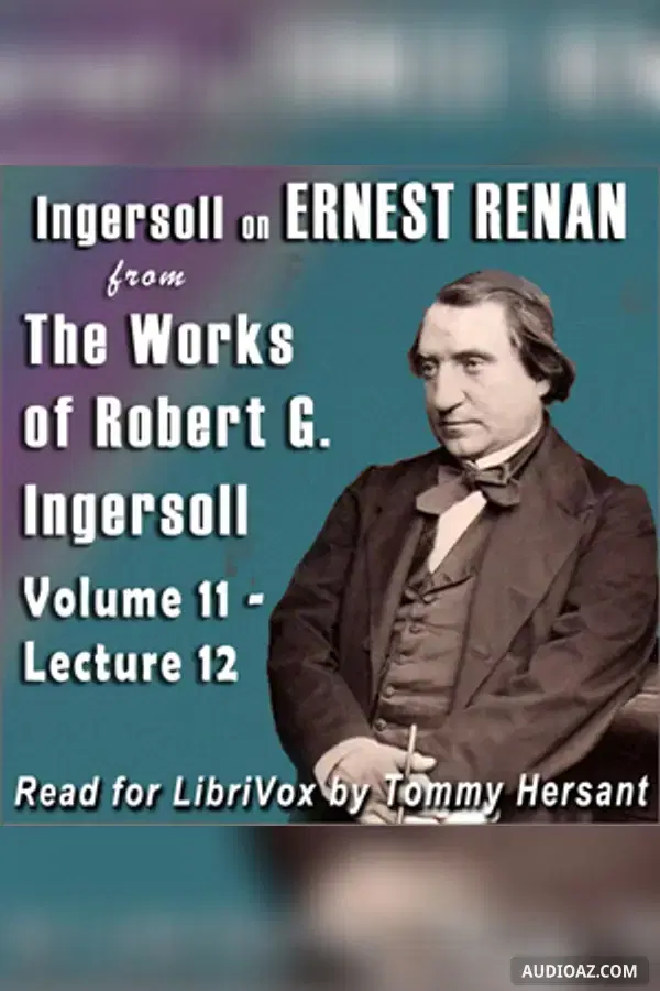 Ingersoll on ERNEST RENAN from the Works of Robert G. Ingersoll, Volume 11, Lecture 12