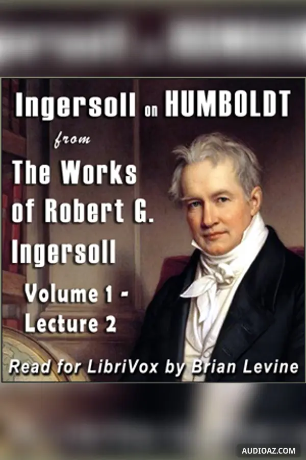 Ingersoll on HUMBOLDT, from the Works of Robert G. Ingersoll, Volume 1, Lecture 2 - Бесплатная аудиокнига