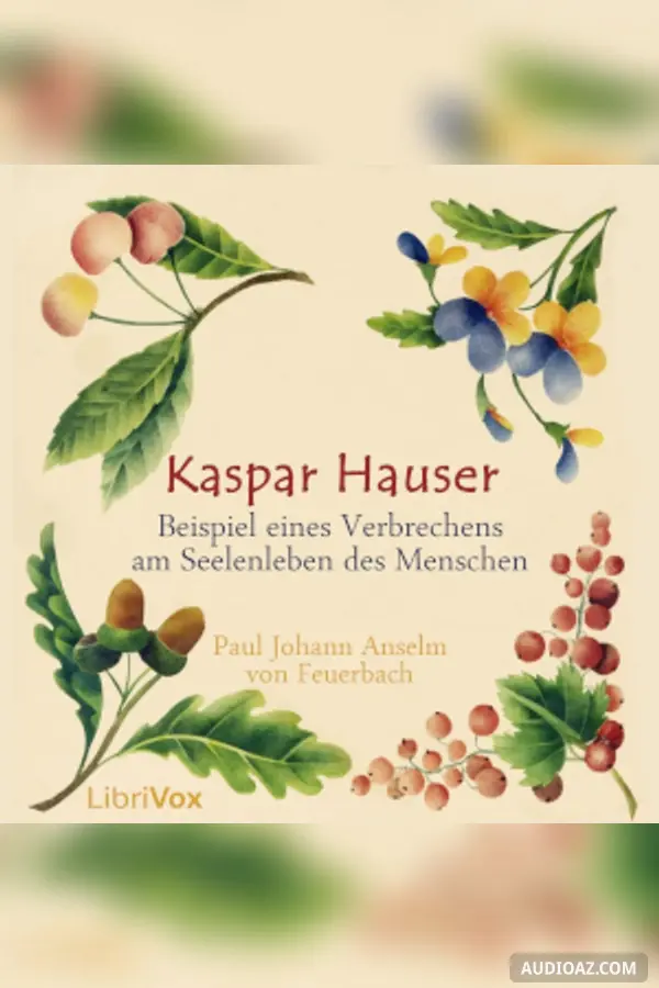 Kaspar Hauser - Beispiel eines Verbrechens am Seelenleben des Menschen