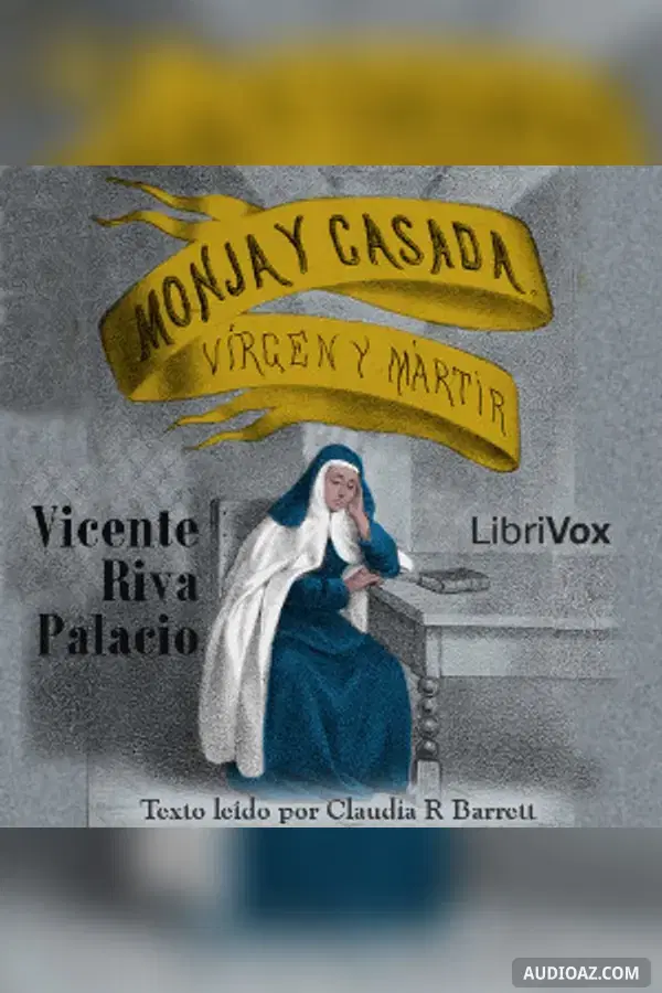 Monja y Casada, Vírgen y Mártir - Libro Primero El Convento de Santa Teresa - Free Audiobook