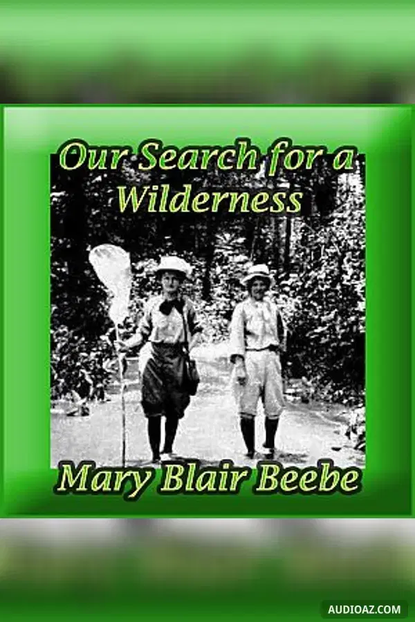 Our Search for a Wilderness, An Account of Two Ornithological Expeditions to Venezuela and British Guiana