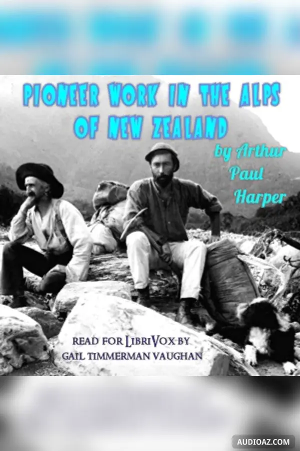 Pioneer work in the Alps of New Zealand; a record of the first exploration of the chief glaciers and ranges of the Southern Alps