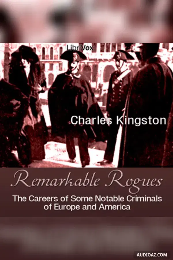 Remarkable Rogues: The Careers of Some Notable Criminals of Europe and America