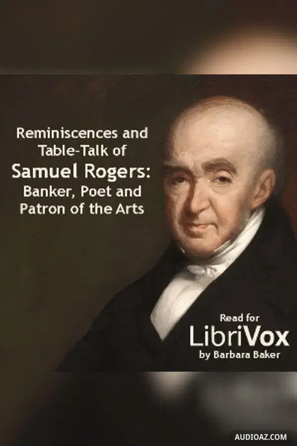 Reminiscences and Table-Talk of Samuel Rogers - Banker, Poet and Patron of the Arts (1763-1855)