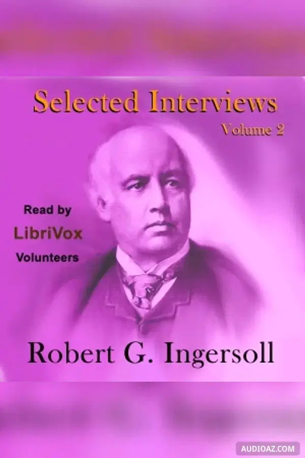 Selected Interviews with Robert G. Ingersoll, Volume 2