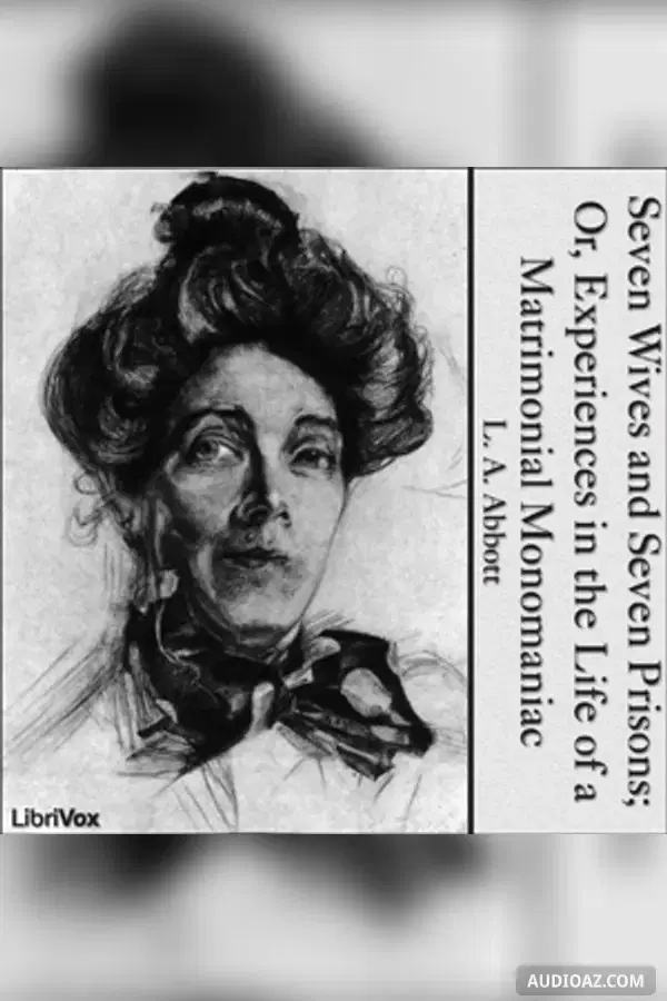 Seven Wives and Seven Prisons; Or, Experiences in the Life of a Matrimonial Monomaniac