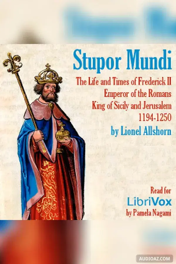 Stupor Mundi: The Life and Times of Frederick II Emperor of the Romans King of Sicily and Jerusalem 1194-1250