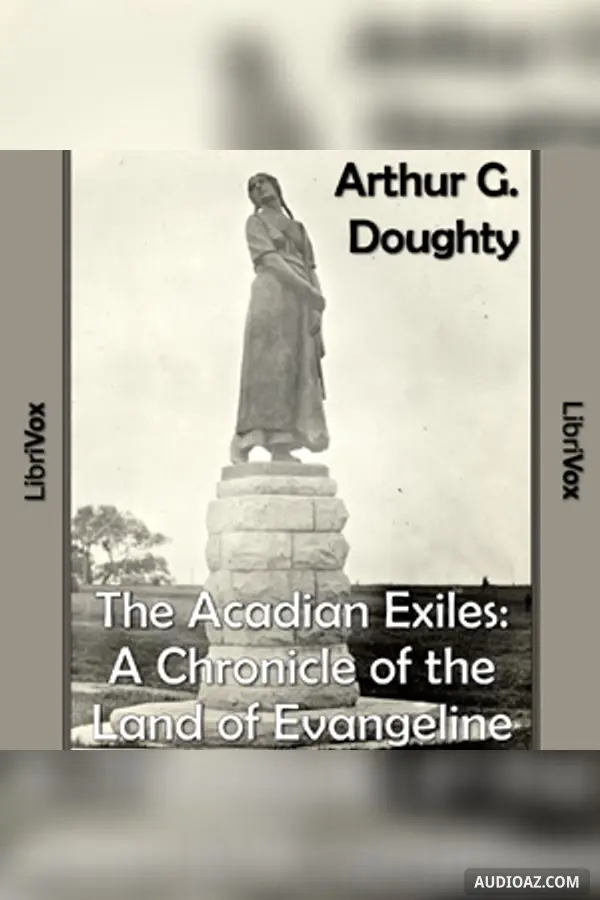 The Chronicles of Canada Volume 09 - The Acadian Exiles: A Chronicle of the Land of Evangeline