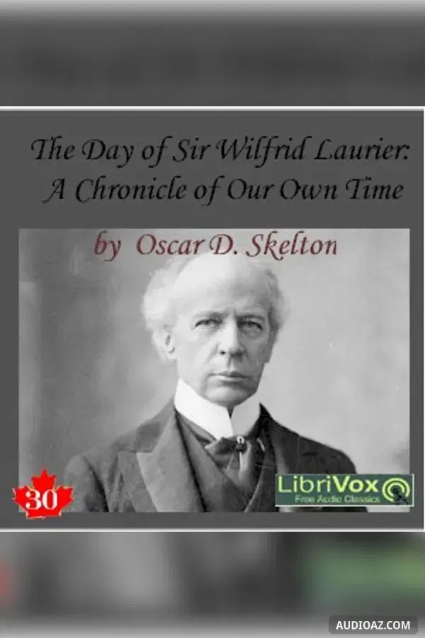 The Chronicles of Canada Volume 30 - The Day of Sir Wilfrid Laurier: A Chronicle of Our Own Time