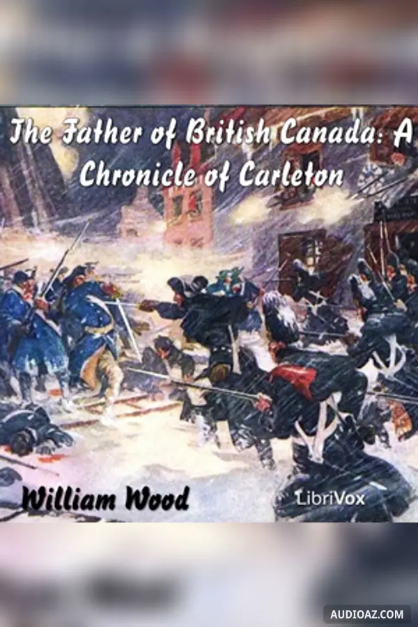 The Chronicles of Canada Volume 12 - The Father of British Canada; A Chronicle of Carleton
