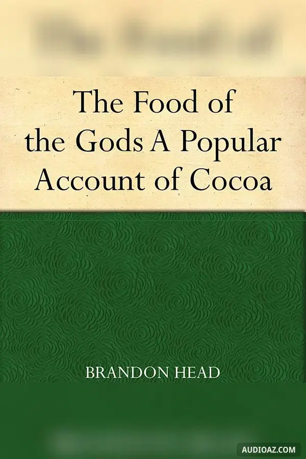 The Food of the Gods: A Popular Account of Cocoa