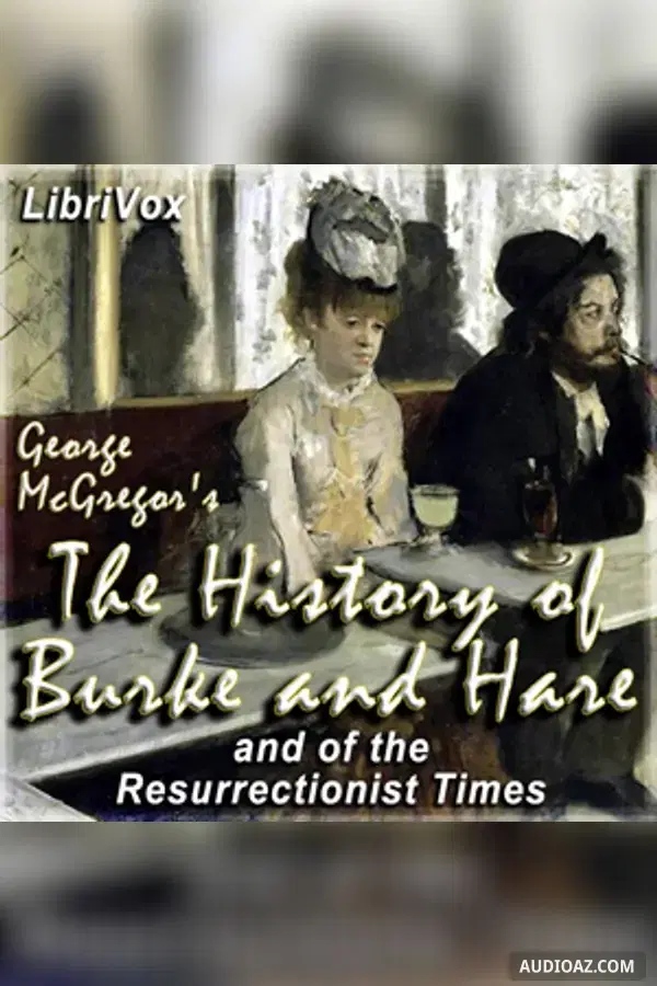 The History of Burke and Hare, And of the Resurrectionist Times