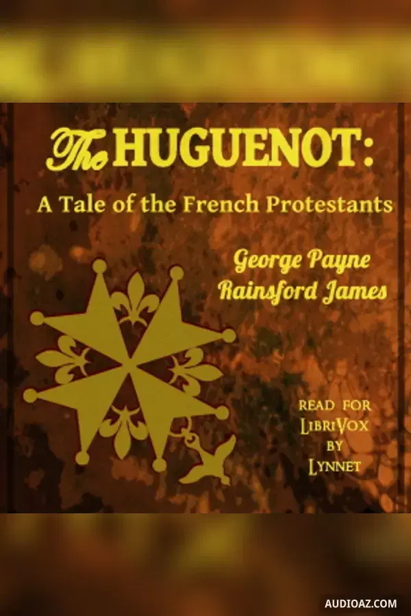 The Huguenot: A Tale of the French Protestants