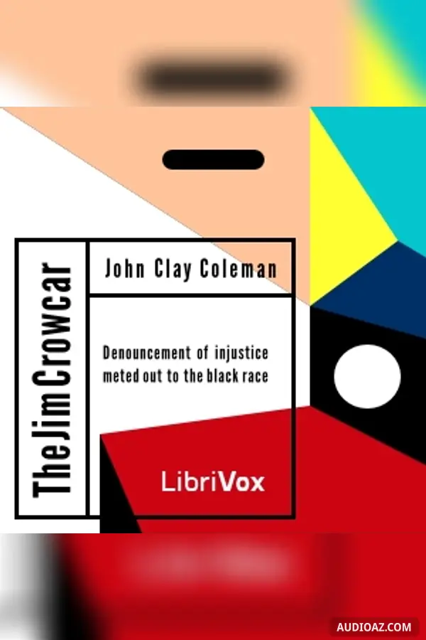 The Jim Crow Car; Or, Denouncement of Injustice Meted Out to the Black Race