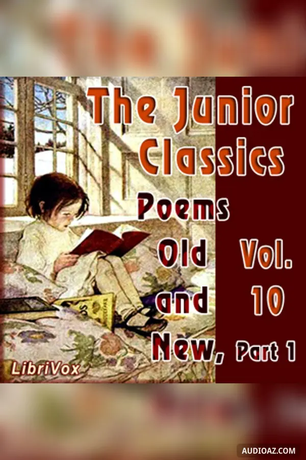 The Junior Classics Volume 10 Part 1: Poems Old and New