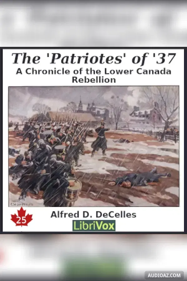 The Chronicles of Canada Volume 25 - The 'Patriotes' of '37: A Chronicle of the Lower Canada Rebellion