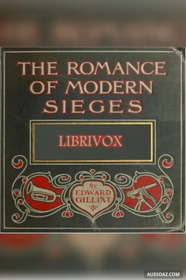 The Romance Of Modern Sieges; Describing The Personal Adventures, Resource And Daring of Besiegers and Besieged In All Parts Of The World