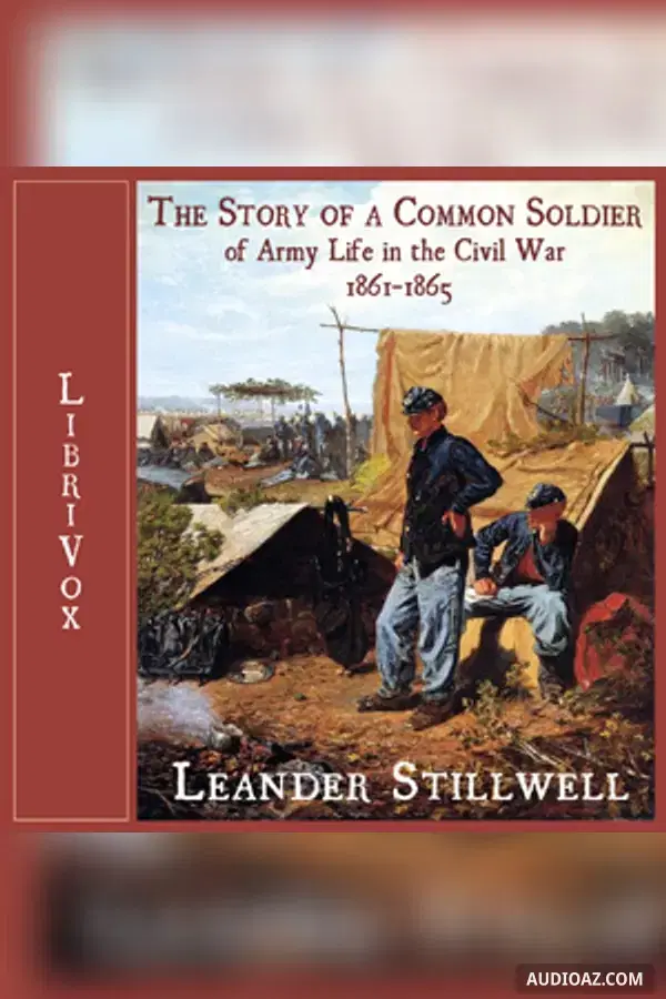 The Story of a Common Soldier of Army Life in the Civil War, 1861-1865