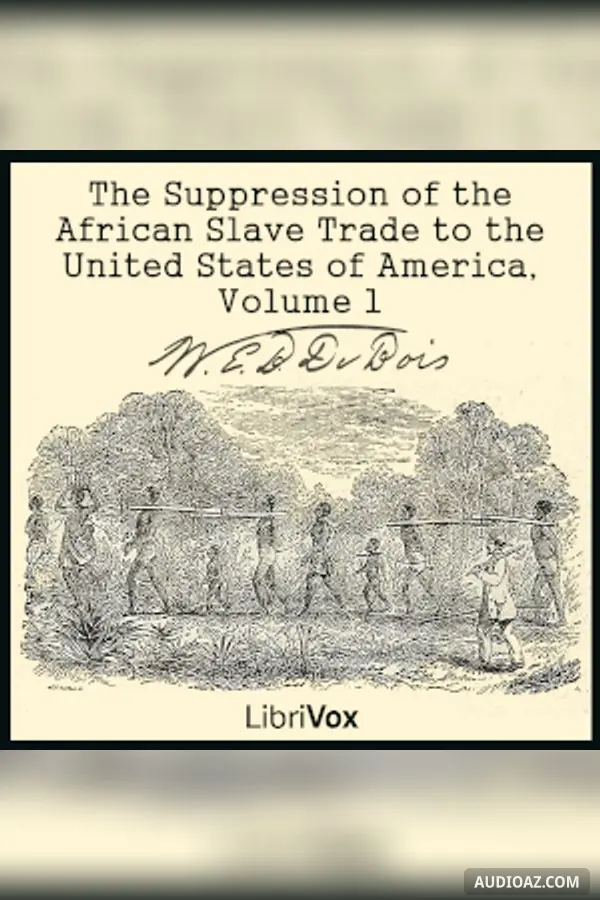 The Suppression of the African Slave Trade to the United States of America, Volume 1