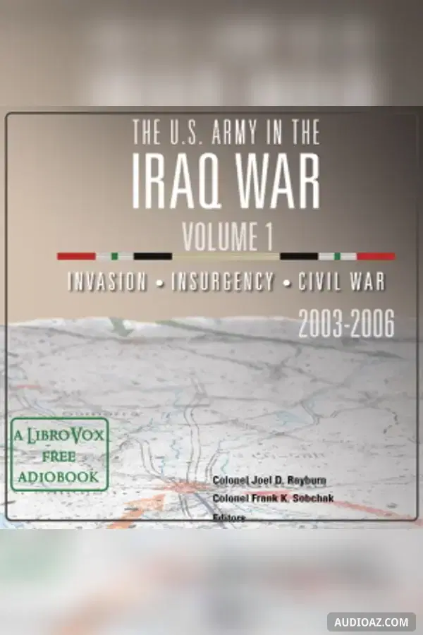 The U.S. Army in the Iraq War Volume 1: Invasion Insurgency Civil War 2003 – 2006