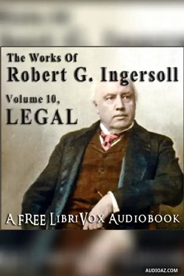 The Works of Robert G. Ingersoll, Volume 10 - Legal