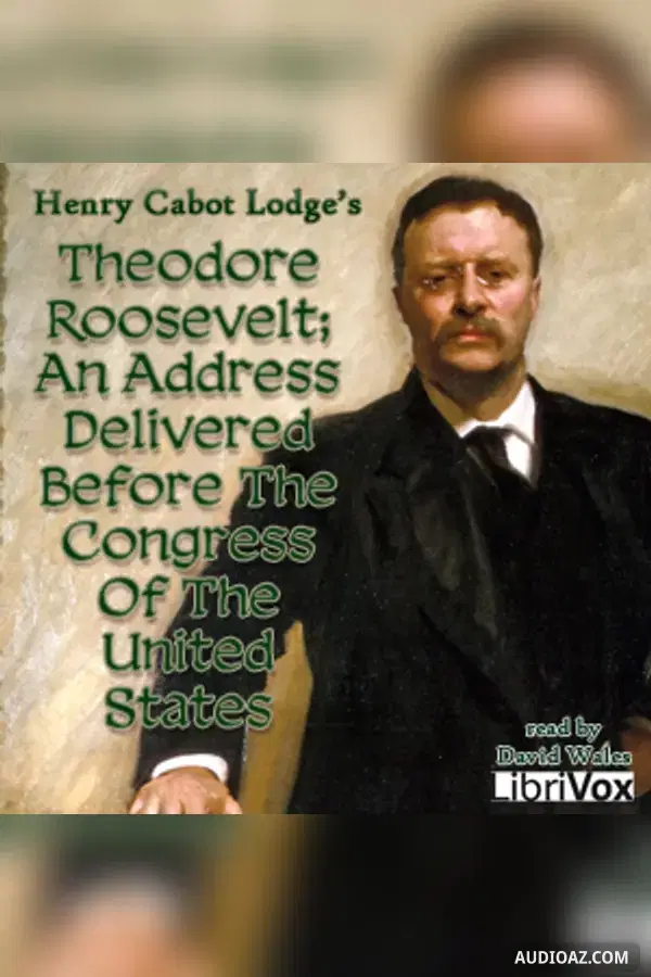 Theodore Roosevelt; An Address Delivered Before The Congress Of The United States