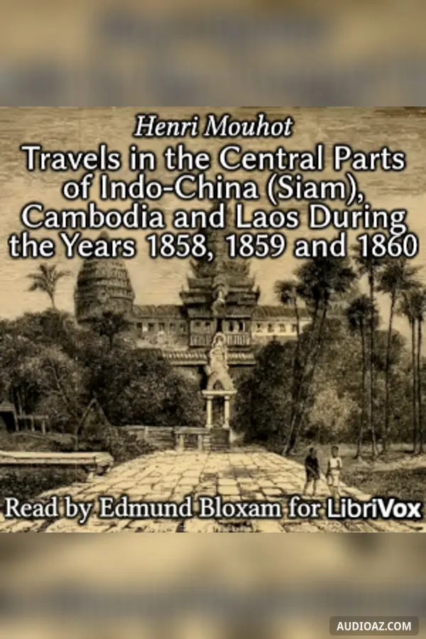 Travels in the Central Parts of Indo-China (Siam), Cambodia and Laos During the Years 1858, 1859 and 1860