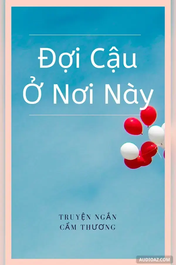 Truyện Ngắn Cẩm Thương - Đợi Cậu Ở Nơi Này