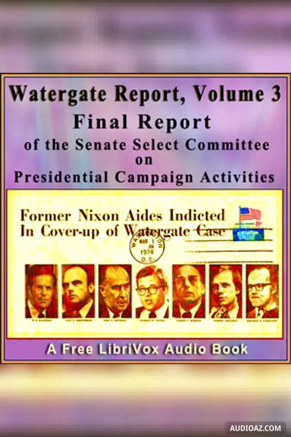 Final Report of the Senate Select Committee on Presidential Campaign Activities (Watergate Report), Volume 3 - Free Audiobook