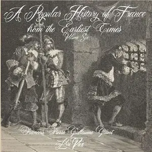 Popular History of France from the Earliest Times vol 6