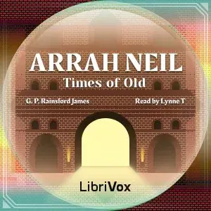 Arrah Neil; or, Times of Old