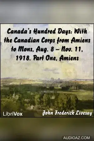 Canada's Hundred Days: With the Canadian Corps from Amiens to Mons, Aug. 8 - Nov. 11, 1918. Part 1, Amiens