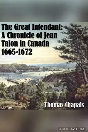 Chronicles of Canada Volume 06 - The Great Intendant: A Chronicle of Jean Talon in Canada 1665-1672