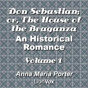 Don Sebastian; or, The House of the Braganza: An Historical Romance, Volume 1
