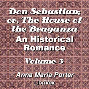 Don Sebastian; or, The House of the Braganza: An Historical Romance, Volume 3