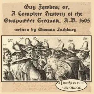 Guy Fawkes; or, A Complete History of The Gunpowder Treason, A.D. 1605