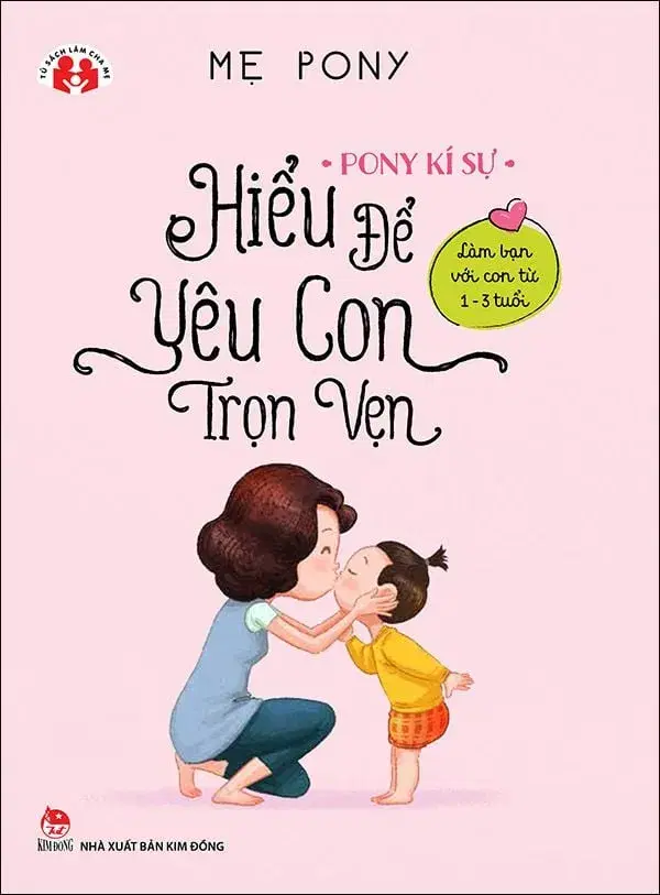 Pony Kí Sự - Hiểu Để Yêu Con Trọn Vẹn - Làm Bạn Với Con Từ 1 Đến 3 Tuổi
