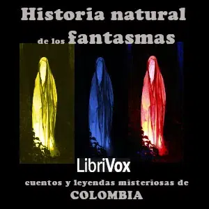 Historia natural de los fantasmas: cuentos y leyendas misteriosas de Colombia